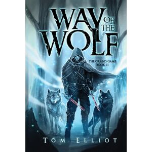Elliot, Tom Way of the Wolf, The Grand Game, Book 2: A Dark Fantasy LitRPG Adventure Elliot, Tom Way of the Wolf, The Grand Game, Book 2: A Dark Fantasy LitRPG Adventure