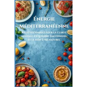 Mancuso, Manc Pierluigi Énergie Méditerranéenne: Recettes simples pour la clarté mentale, l’équilibre émotionnel et le bien-être naturel Mancuso, Manc Pierluigi Énergie Méditerranéenne: Recettes simples pour la clarté mentale, l’équilibre émotionnel et le bien-être naturel