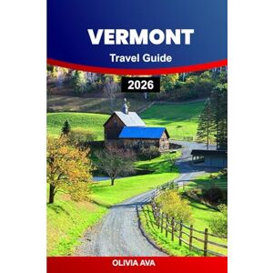 AVA, OLIVIA VERMONT TRAVEL GUIDE 2026: Explore Green Mountains, Fall Foliage, Covered Bridges, Farm-to-Table Dining, Historic Towns, Ski Resorts, and Lakes. AVA, OLIVIA VERMONT TRAVEL GUIDE 2026: Explore Green Mountains, Fall Foliage, Covered Bridges, Farm-to-Table Dining, Historic Towns, Ski Resorts, and Lakes.