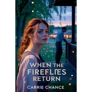 Chance, Carrie When the Fireflies Return (The Love Stories of Willow Creek) Chance, Carrie When the Fireflies Return (The Love Stories of Willow Creek)