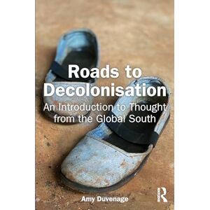 Duvenage, Amy Roads to Decolonisation: An Introduction to Thought from the Global South Duvenage, Amy Roads to Decolonisation: An Introduction to Thought from the Global South