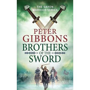 Gibbons, Peter Brothers of the Sword: The action-packed historical adventure from award-winner Peter Gibbons (The Saxon Warrior Series, 3) Gibbons, Peter Brothers of the Sword: The action-packed historical adventure from award-winner Peter Gibbons (The Saxon Warrior Series, 3)