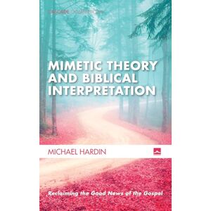 Hardin, Michael Mimetic Theory and Biblical Interpretation: Reclaiming the Good News of the Gospel (Cascade Companions) Hardin, Michael Mimetic Theory and Biblical Interpretation: Reclaiming the Good News of the Gospel (Cascade Companions)