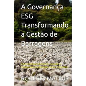 MATEUS, ROGÉRIO A Governança ESG Transformando a Gestão de Barragens: Descaracterização de Passivos, Inovação e o Caminho para uma Mineração Segura e Sustentável MATEUS, ROGÉRIO A Governança ESG Transformando a Gestão de Barragens: Descaracterização de Passivos, Inovação e o Caminho para uma Mineração Segura e Sustentável