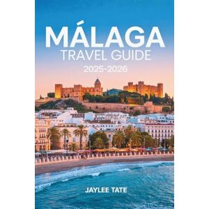Tate, Jaylee Málaga Travel Guide 2025-2026: Experience Southern Spain’s Culture, Coastal Beauty, and Local Life Through Art, Cuisine, and Timeless Discoveries Tate, Jaylee Málaga Travel Guide 2025-2026: Experience Southern Spain’s Culture, Coastal Beauty, and Local Life Through Art, Cuisine, and Timeless Discoveries