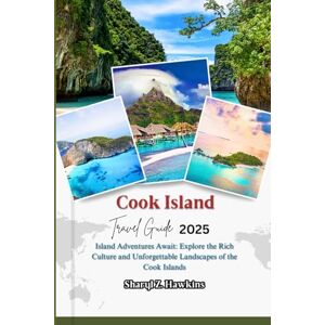 Hawkins, Sharyl Z. Cook Island TRAVEL GUIDE 2025: Island Adventures Await: Explore the Rich Culture and Unforgettable Landscapes of the Cook Islands Hawkins, Sharyl Z. Cook Island TRAVEL GUIDE 2025: Island Adventures Await: Explore the Rich Culture and Unforgettable Landscapes of the Cook Islands