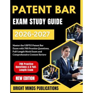 Publications, Bright Minds PATENT BAR EXAM STUDY GUIDE 2026–2027: Master the USPTO Patent Bar Exam with 700 Practice Questions, Full-Length Mock Exam, and Comprehensive Content Review Publications, Bright Minds PATENT BAR EXAM STUDY GUIDE 2026–2027: Master the USPTO Patent Bar Exam with 700 Practice Questions, Full-Length Mock Exam, and Comprehensive Content Review