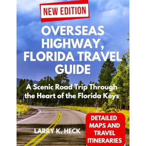 Heck, Larry k. OVERSEAS HIGHWAY, FLORIDA TRAVEL GUIDE: A Scenic Road Trip Through the Heart of the Florida Keys Heck, Larry k. OVERSEAS HIGHWAY, FLORIDA TRAVEL GUIDE: A Scenic Road Trip Through the Heart of the Florida Keys