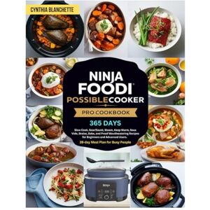 Blanchette, Cynthia Ninja Foodi PossibleCooker PRO Cookbook: 365 Days to Slow Cook, Sear/Sauté, Steam, Keep Warm, Sous Vide, Braise, Bake, and Proof Mouthwatering Recipes ... With a 28-day Meal Plan for Busy People. Blanchette, Cynthia Ninja Foodi PossibleCooker PRO Cookbook: 365 Days to Slow Cook, Sear/Sauté, Steam, Keep Warm, Sous Vide, Braise, Bake, and Proof Mouthwatering Recipes ... With a 28-day Meal Plan for Busy People.