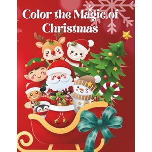 Palacios., Jessy Color the Magic of Christmas: Big Holiday Coloring Book for Kids Ages 3–8: 70 Adorable and Easy Designs to Spark Joy, Calm, and Creativity This Holiday Season Palacios., Jessy Color the Magic of Christmas: Big Holiday Coloring Book for Kids Ages 3–8: 70 Adorable and Easy Designs to Spark Joy, Calm, and Creativity This Holiday Season
