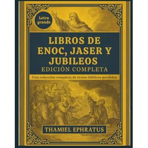 Ephratus, Thamiel Libros de Enoc, Jaser y Jubileos Edición Completa: Una colección completa de textos bíblicos perdidos (Letra grande) Ephratus, Thamiel Libros de Enoc, Jaser y Jubileos Edición Completa: Una colección completa de textos bíblicos perdidos (Letra grande)
