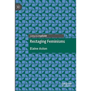 Aston, Elaine Restaging Feminisms Aston, Elaine Restaging Feminisms