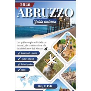 E. Polk, Billy ABRUZZO GUIDA TURISTICA 2026: Una guida completa alle bellezze naturali, alle città storiche e alle delizie culinarie dell'Abruzzo E. Polk, Billy ABRUZZO GUIDA TURISTICA 2026: Una guida completa alle bellezze naturali, alle città storiche e alle delizie culinarie dell'Abruzzo