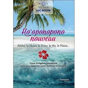 Bodin, Luc Ho'oponopono: Aloha, la Huna, le Pono, le Ha, le Mana... Bodin, Luc Ho'oponopono: Aloha, la Huna, le Pono, le Ha, le Mana...