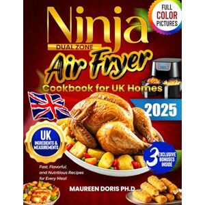 Doris Ph.D, Maureen Ninja Dual Zone Air Fryer Cookbook for UK Homes: Everyday Easy Family Meals & Healthy Feasts with United Kingdom Measurements (AIR FRYER BOOKS) Doris Ph.D, Maureen Ninja Dual Zone Air Fryer Cookbook for UK Homes: Everyday Easy Family Meals & Healthy Feasts with United Kingdom Measurements (AIR FRYER BOOKS)