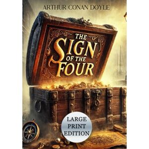 Doyle, Sir Arthur Conan The Sign of the Four (Large Print Edition): The quest for truth and wealth entwined with betrayal, danger, and the shadows of the past Doyle, Sir Arthur Conan The Sign of the Four (Large Print Edition): The quest for truth and wealth entwined with betrayal, danger, and the shadows of the past