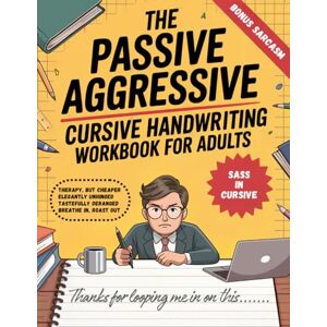 Authority, Loop The Passive Aggressive Cursive Handwriting Workbook for Adults: 30 Days to Better Penmanship and Sharper Comebacks. Practice Calligraphy and Cursive Through Simple Tracing Authority, Loop The Passive Aggressive Cursive Handwriting Workbook for Adults: 30 Days to Better Penmanship and Sharper Comebacks. Practice Calligraphy and Cursive Through Simple Tracing