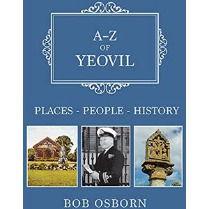 Osborn, Bob A-Z of Yeovil: Places-People-History Osborn, Bob A-Z of Yeovil: Places-People-History