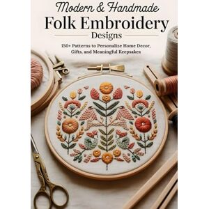 Bradley, Stan Modern & Handmade Folk Embroidery Designs: 150+ Patterns to Personalize Home Decor, Gifts, and Meaningful Keepsakes Bradley, Stan Modern & Handmade Folk Embroidery Designs: 150+ Patterns to Personalize Home Decor, Gifts, and Meaningful Keepsakes