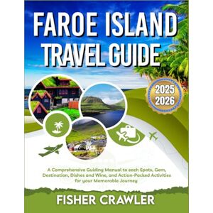 Crawler, Fisher FAROE ISLAND TRAVEL GUIDE 2025-2026: A Comprehensive Guiding Manual to each Spots, Gem, Destination, Dishes and Wine, and Action-Packed Activities for your Memorable Journey Crawler, Fisher FAROE ISLAND TRAVEL GUIDE 2025-2026: A Comprehensive Guiding Manual to each Spots, Gem, Destination, Dishes and Wine, and Action-Packed Activities for your Memorable Journey