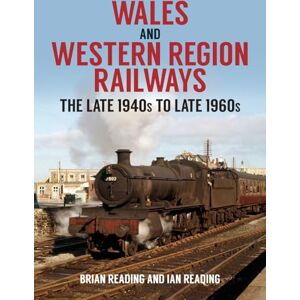 Reading, Brian Wales and Western Region Railways: The Late 1940s to late 1960s Reading, Brian Wales and Western Region Railways: The Late 1940s to late 1960s