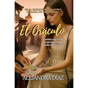 Díaz, Alejandra EL ORÁCULO: Una simple profecía mantiene la esperanza en un amor que lo cambiará todo. Novela ficción contemporánea Díaz, Alejandra EL ORÁCULO: Una simple profecía mantiene la esperanza en un amor que lo cambiará todo. Novela ficción contemporánea