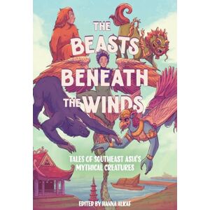 Alkaf, Hanna The Beasts Beneath the Winds: Tales of Southeast Asia’s Mythical Creatures Alkaf, Hanna The Beasts Beneath the Winds: Tales of Southeast Asia’s Mythical Creatures