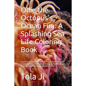 Ji, Mr Tola Ollie the Octopus's Ocean Fun: A Splashing Sea Life Coloring Book: Easy & Simple Designs for Toddlers, Preschoolers & Kids Ages 3-8: Large-Print ... the Sea Scenes to Build Creativity and Fun Ji, Mr Tola Ollie the Octopus's Ocean Fun: A Splashing Sea Life Coloring Book: Easy & Simple Designs for Toddlers, Preschoolers & Kids Ages 3-8: Large-Print ... the Sea Scenes to Build Creativity and Fun