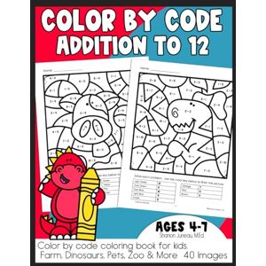 Juneau, Shanon Color by Code Addition to 12 Coloring Book for Kids: Farm, Dinosaurs, Pets, Zoo, and More 40 Images (Elementary Math Workbooks) Juneau, Shanon Color by Code Addition to 12 Coloring Book for Kids: Farm, Dinosaurs, Pets, Zoo, and More 40 Images (Elementary Math Workbooks)