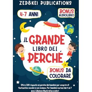 Publications, Zed and Kei Il Grande Libro Dei Perché: Oltre 100 risposte ai perché dei bambini per scoprire il fantastico mondo in cui viviamo. Per bambini curiosi dai 4 ai 7 anni. Edizione illustrata Publications, Zed and Kei Il Grande Libro Dei Perché: Oltre 100 risposte ai perché dei bambini per scoprire il fantastico mondo in cui viviamo. Per bambini curiosi dai 4 ai 7 anni. Edizione illustrata