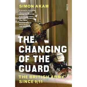 Akam, Simon The Changing of the Guard: the British army since 9/11 Akam, Simon The Changing of the Guard: the British army since 9/11