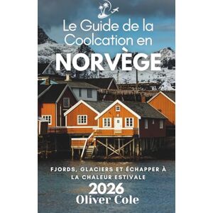 Cole, Oliver Le Guide de la Coolcation en Norvège 2026: Fjords, glaciers et échapper à la chaleur estivale (French Edition) Cole, Oliver Le Guide de la Coolcation en Norvège 2026: Fjords, glaciers et échapper à la chaleur estivale (French Edition)