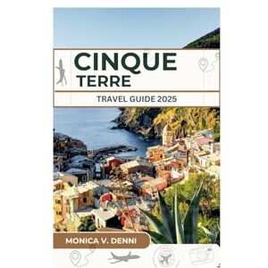 DENNI, MONICA V. CINQUE TERRE TRAVEL GUIDE 2025: HIKE, SWIM, AND EXPLORE THE FIVE COLORFUL TOWNS OF ITALY'S AMALFI COAST DENNI, MONICA V. CINQUE TERRE TRAVEL GUIDE 2025: HIKE, SWIM, AND EXPLORE THE FIVE COLORFUL TOWNS OF ITALY'S AMALFI COAST
