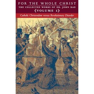Rao, John C Catholic Christendom versus Revolutionary Disorder: Volume 1 (The Collected Works of Dr. John Rao) Rao, John C Catholic Christendom versus Revolutionary Disorder: Volume 1 (The Collected Works of Dr. John Rao)