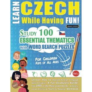 LINGUAS CLASSICS LEARN CZECH WHILE HAVING FUN! FOR CHILDREN: KIDS OF ALL AGES STUDY 100 ESSENTIAL THEMATICS WITH WORD SEARCH PUZZLES VOL.1: Uncover How to ... Skills Actively! A Fun Vocabulary Builder. LINGUAS CLASSICS LEARN CZECH WHILE HAVING FUN! FOR CHILDREN: KIDS OF ALL AGES STUDY 100 ESSENTIAL THEMATICS WITH WORD SEARCH PUZZLES VOL.1: Uncover How to ... Skills Actively! A Fun Vocabulary Builder.
