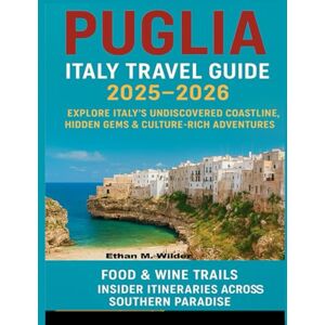 M. Wilder, Ethan Puglia Italy Travel Guide 2025-2026: Explore Italy’s Undiscovered Coastline, Hidden Gems & Culture-Rich Adventures, Food & Wine Trails, Insider Itineraries across Southern Paradise. M. Wilder, Ethan Puglia Italy Travel Guide 2025-2026: Explore Italy’s Undiscovered Coastline, Hidden Gems & Culture-Rich Adventures, Food & Wine Trails, Insider Itineraries across Southern Paradise.