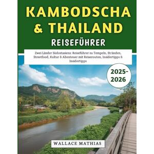 Mathias, Wallace Kambodscha & Thailand Reiseführer 2025–2026: Zwei Länder Südostasiens: Reiseführer zu Tempeln, Stränden, Streetfood, Kultur & Abenteuer mit Reiserouten, Insidertipps & Insidertipps Mathias, Wallace Kambodscha & Thailand Reiseführer 2025–2026: Zwei Länder Südostasiens: Reiseführer zu Tempeln, Stränden, Streetfood, Kultur & Abenteuer mit Reiserouten, Insidertipps & Insidertipps