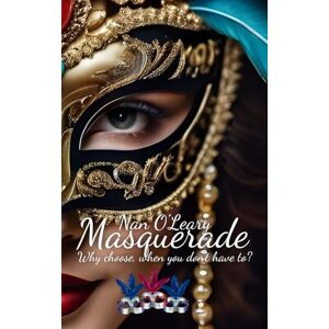 O'Leary, Nan Masquerade: Why choose, when you don't have to? O'Leary, Nan Masquerade: Why choose, when you don't have to?