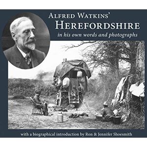 Alfred Watkins' Herefordshire in his own words and photographs 2020 Alfred Watkins' Herefordshire in his own words and photographs 2020