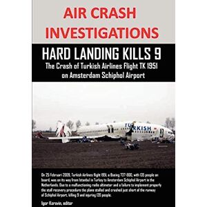 Korovin, Igor AIR CRASH INVESTIGATIONS: HARD LANDING KILLS 9, The Crash of Turkish Airlines Flight TK 1951 on Amsterdam Schiphol Airport Korovin, Igor AIR CRASH INVESTIGATIONS: HARD LANDING KILLS 9, The Crash of Turkish Airlines Flight TK 1951 on Amsterdam Schiphol Airport