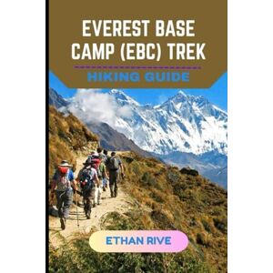 RIVE, ETHAN EVEREST BASE CAMP (EBC) TREK HIKING GUIDE: 21 (Journeys Through Nature, Culture, and Timeless Landscapes) RIVE, ETHAN EVEREST BASE CAMP (EBC) TREK HIKING GUIDE: 21 (Journeys Through Nature, Culture, and Timeless Landscapes)
