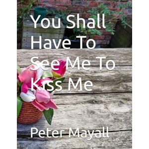 Mayall, Mr Peter William You Shall Have To See Me To Kiss Me Mayall, Mr Peter William You Shall Have To See Me To Kiss Me