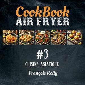 Rolly, François CookBook Air Fryer Cuisine asiatique #3: Recettes inspirées de la cuisine chinoise, japonaise, coréenne, thaïlandaise, vietnamienne... (Cook Books Couleur) Rolly, François CookBook Air Fryer Cuisine asiatique #3: Recettes inspirées de la cuisine chinoise, japonaise, coréenne, thaïlandaise, vietnamienne... (Cook Books Couleur)