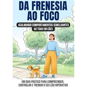Lee Da Frenesia ao foco: acalmando comportamentos semelhantes ao TDAH em cães: Um guia prático para compreender, controlar e treinar o seu cão hiperativo Lee Da Frenesia ao foco: acalmando comportamentos semelhantes ao TDAH em cães: Um guia prático para compreender, controlar e treinar o seu cão hiperativo