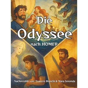 Bianchi, Frances Die Odyssee von Homer: Kinderfreundliche Adaption – Abenteuer und Mythologie für junge Leser (Homers Klassiker für junge Leser) Bianchi, Frances Die Odyssee von Homer: Kinderfreundliche Adaption – Abenteuer und Mythologie für junge Leser (Homers Klassiker für junge Leser)