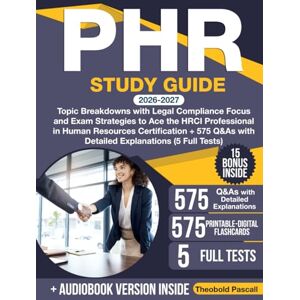 Pascall, Theobold PHR Study Guide: Topic Breakdowns with Legal Compliance Focus and Exam Strategies to Ace the HRCI Professional in Human Resources Certification + 575 Q&As with Detailed Explanations (5 Full Tests) Pascall, Theobold PHR Study Guide: Topic Breakdowns with Legal Compliance Focus and Exam Strategies to Ace the HRCI Professional in Human Resources Certification + 575 Q&As with Detailed Explanations (5 Full Tests)