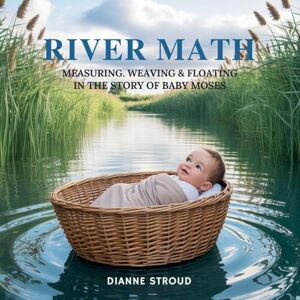 Stroud, Dianne River Math: Measuring, Weaving & Floating in the Story of Baby Moses: 9 (Wonder of Science in the Bible Bedtime Stories) Stroud, Dianne River Math: Measuring, Weaving & Floating in the Story of Baby Moses: 9 (Wonder of Science in the Bible Bedtime Stories)