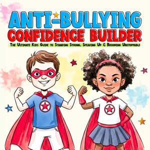 Estoria, Camila ANTI-BULLYING BOOK CONFIDENCE BUILDER FOR KIDS: The Ultimate Kids Guide to Standing Strong, Speaking Up & Becoming Unstoppable (Ages 6-14) Estoria, Camila ANTI-BULLYING BOOK CONFIDENCE BUILDER FOR KIDS: The Ultimate Kids Guide to Standing Strong, Speaking Up & Becoming Unstoppable (Ages 6-14)