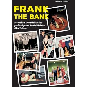 Beuter, Markus Frank The Bank: Die wahre Geschichte des großartigsten Bankdrückers aller Zeiten Beuter, Markus Frank The Bank: Die wahre Geschichte des großartigsten Bankdrückers aller Zeiten