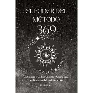 Ripley, Sarah El Poder del Método 369: Desbloquea el Código Cósmico y Crea la Vida que Deseas con la Ley de Atracción Ripley, Sarah El Poder del Método 369: Desbloquea el Código Cósmico y Crea la Vida que Deseas con la Ley de Atracción
